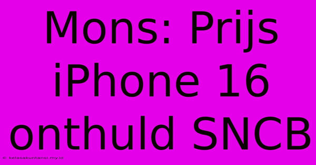 Mons: Prijs IPhone 16 Onthuld SNCB