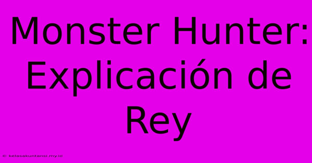 Monster Hunter: Explicación De Rey