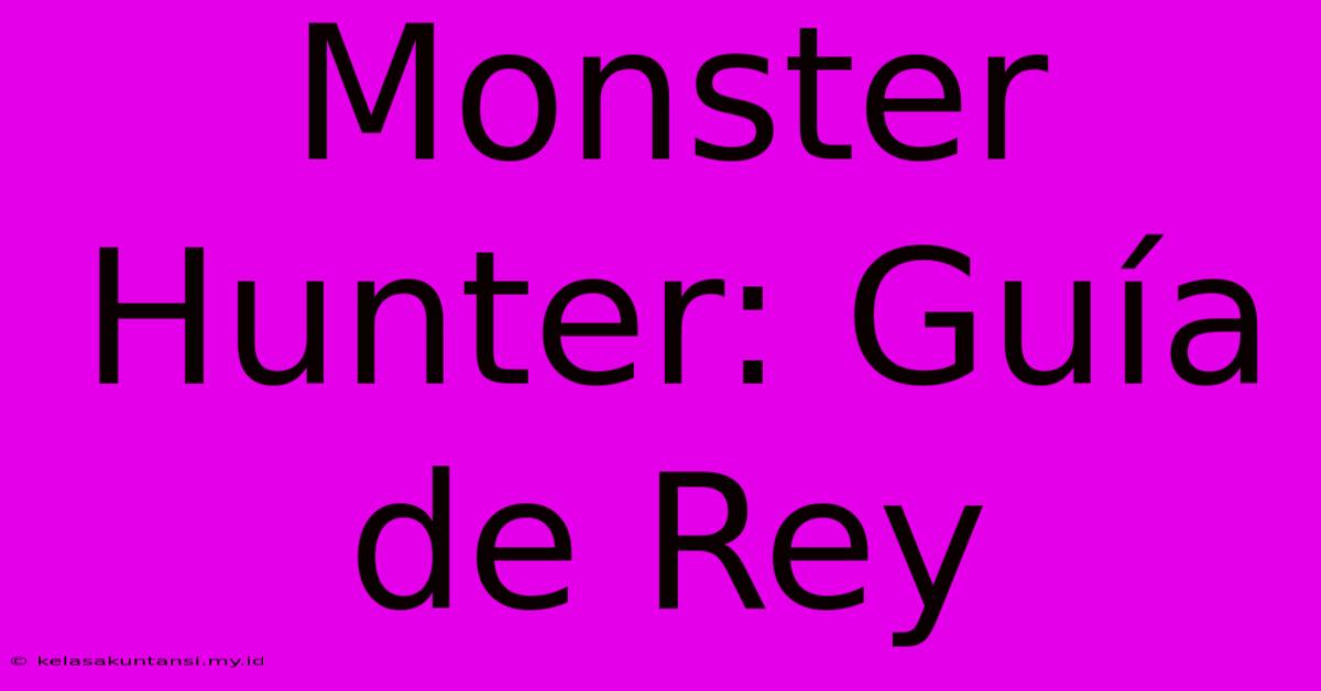 Monster Hunter: Guía De Rey