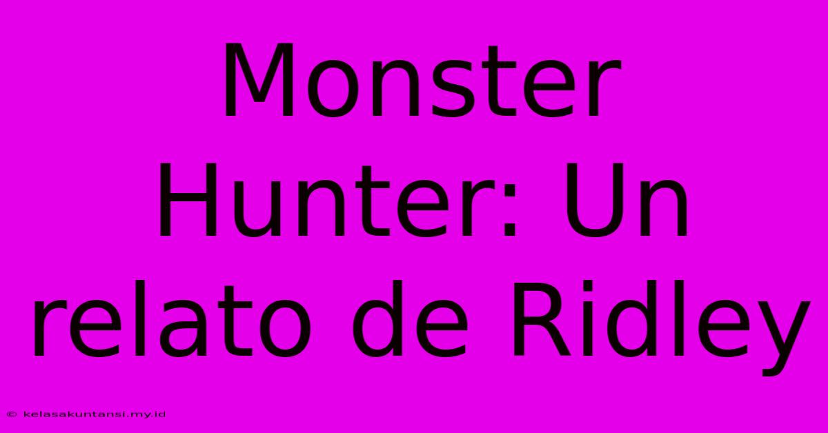 Monster Hunter: Un Relato De Ridley