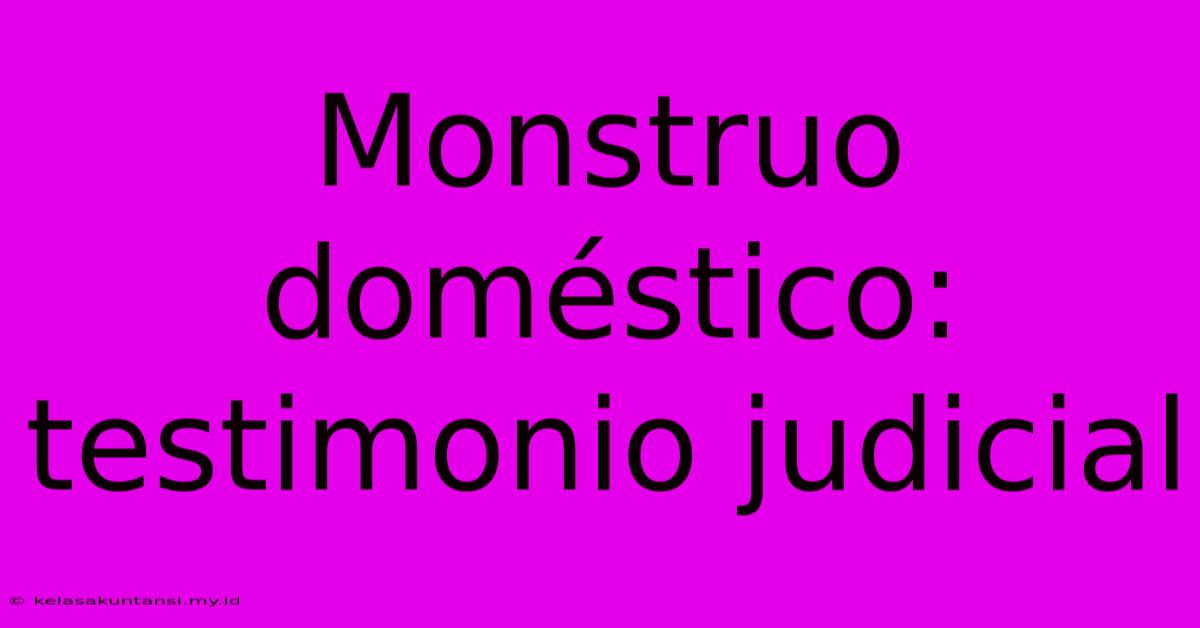 Monstruo Doméstico: Testimonio Judicial