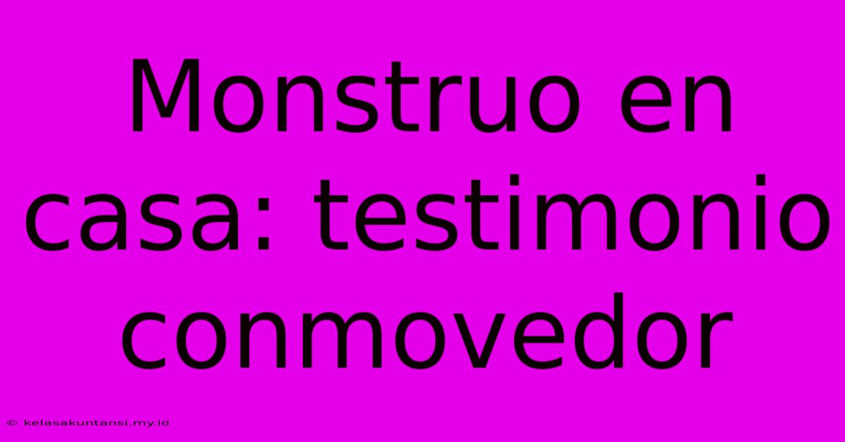 Monstruo En Casa: Testimonio Conmovedor