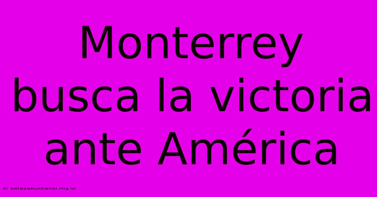 Monterrey Busca La Victoria Ante América