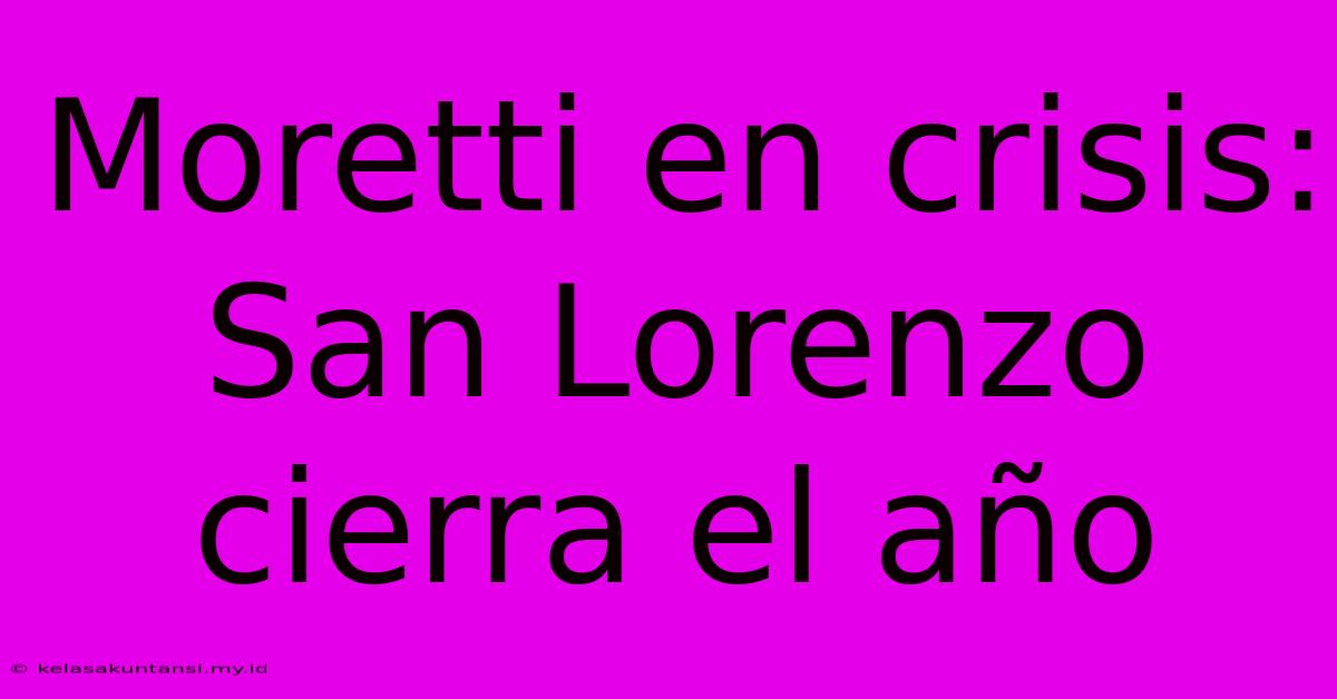 Moretti En Crisis: San Lorenzo Cierra El Año