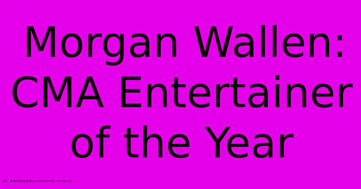 Morgan Wallen: CMA Entertainer Of The Year