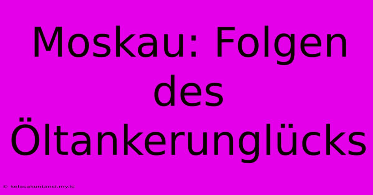 Moskau: Folgen Des Öltankerunglücks