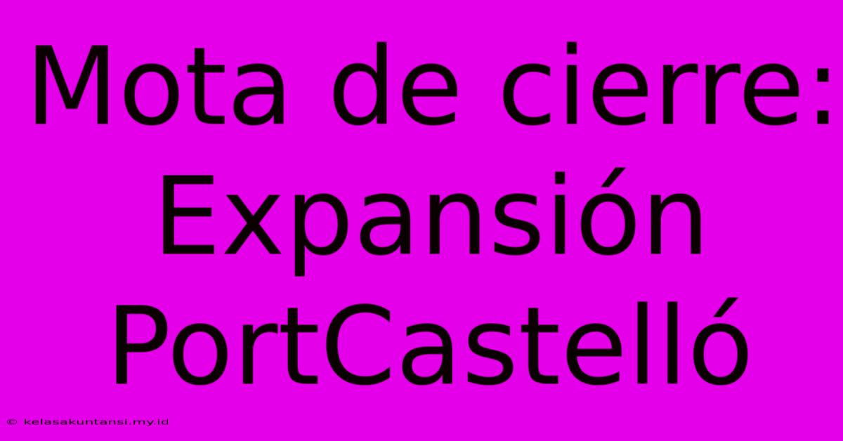 Mota De Cierre: Expansión PortCastelló