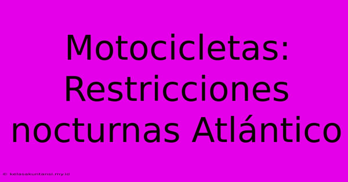 Motocicletas: Restricciones Nocturnas Atlántico