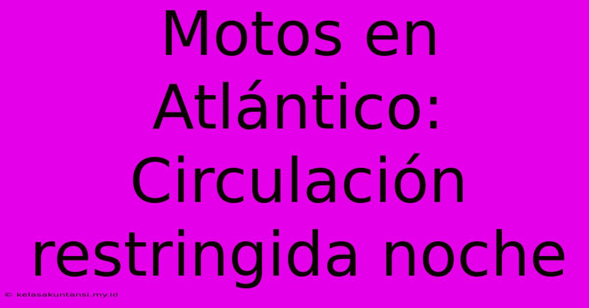 Motos En Atlántico: Circulación Restringida Noche