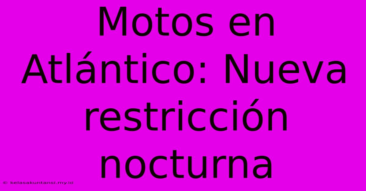 Motos En Atlántico: Nueva Restricción Nocturna