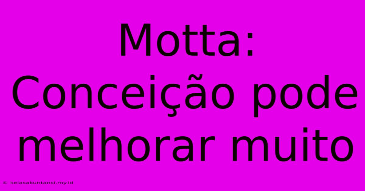 Motta: Conceição Pode Melhorar Muito