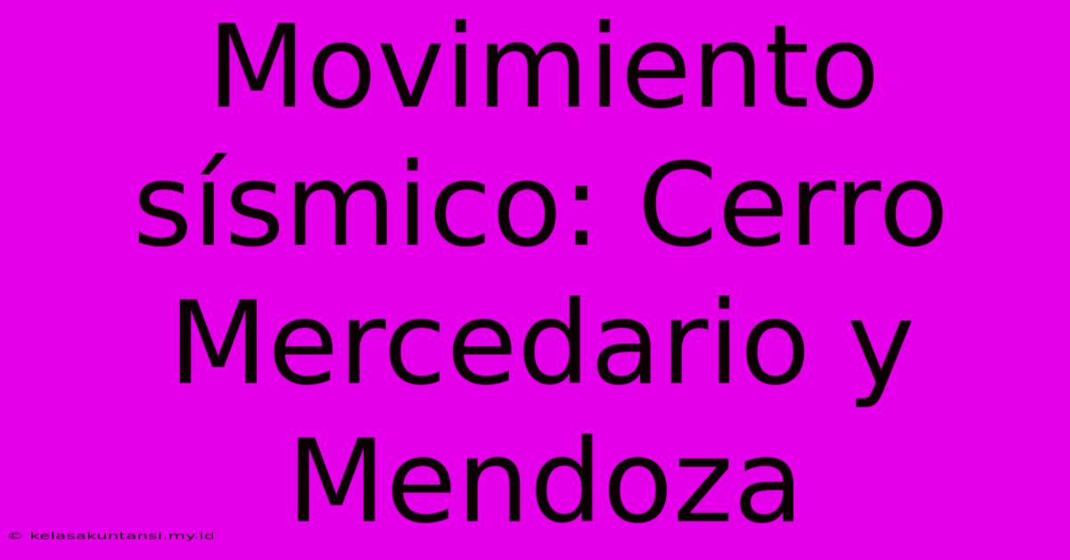 Movimiento Sísmico: Cerro Mercedario Y Mendoza