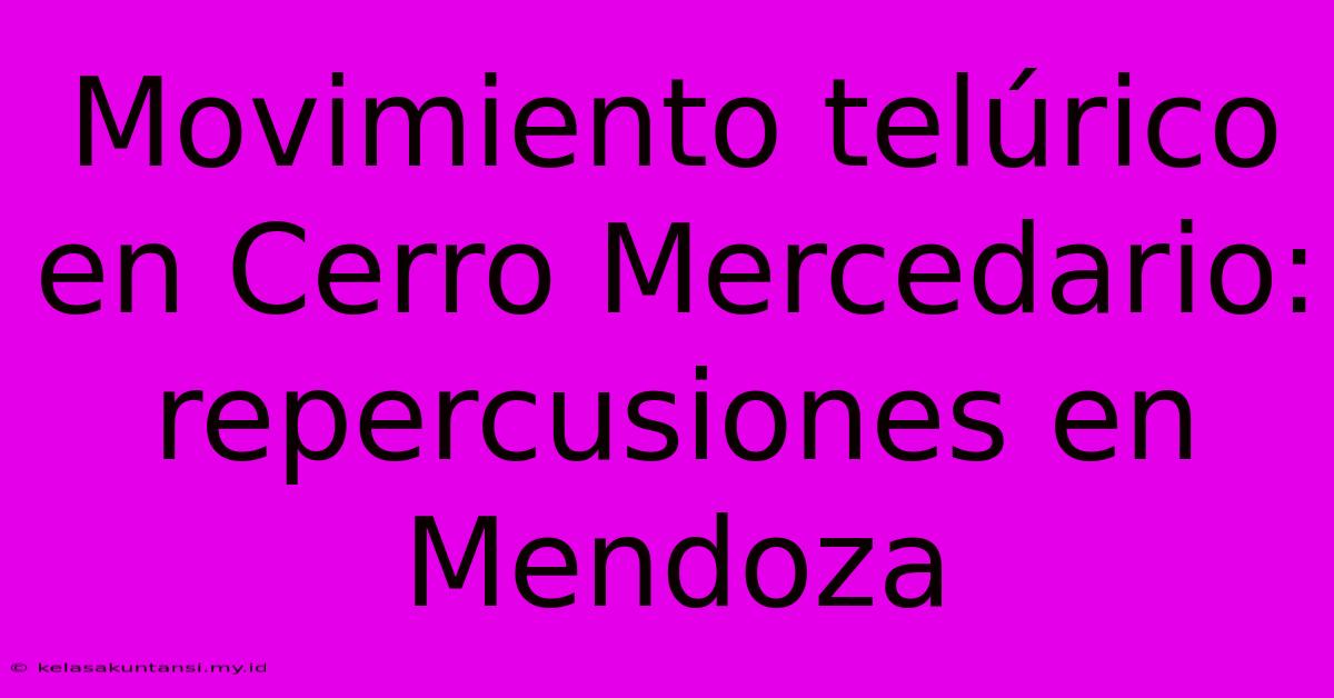 Movimiento Telúrico En Cerro Mercedario: Repercusiones En Mendoza