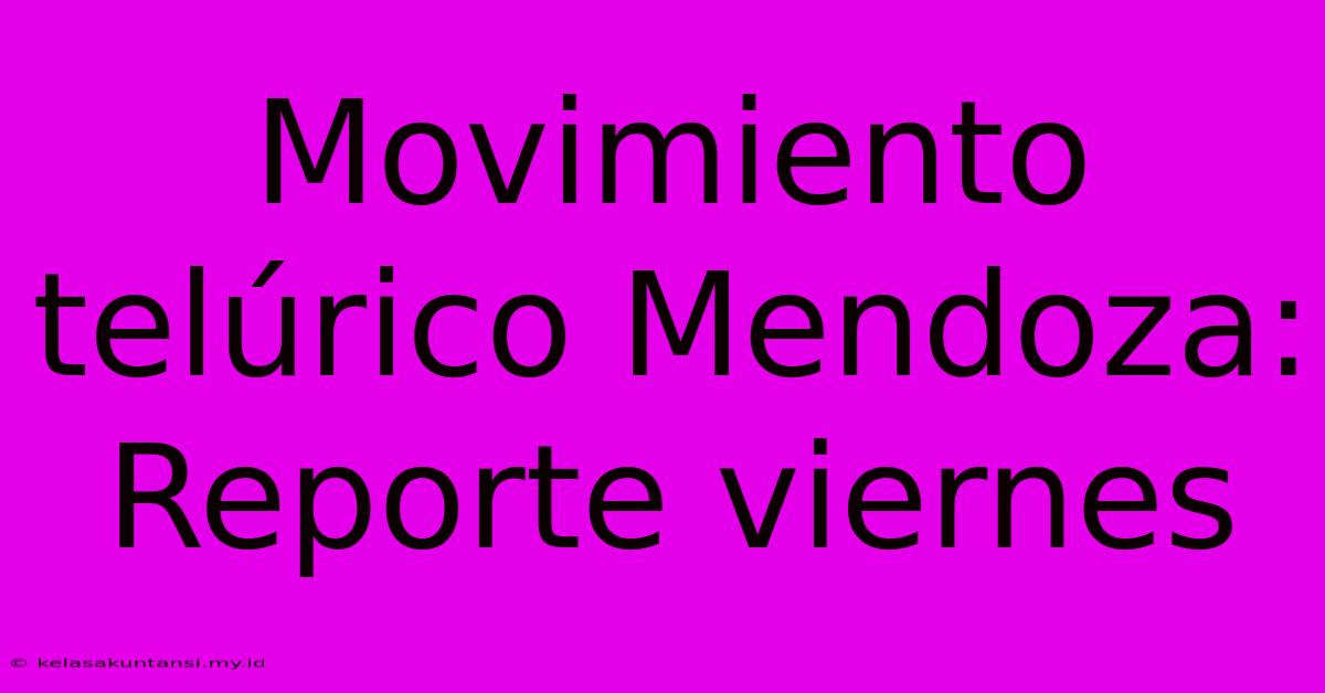 Movimiento Telúrico Mendoza: Reporte Viernes