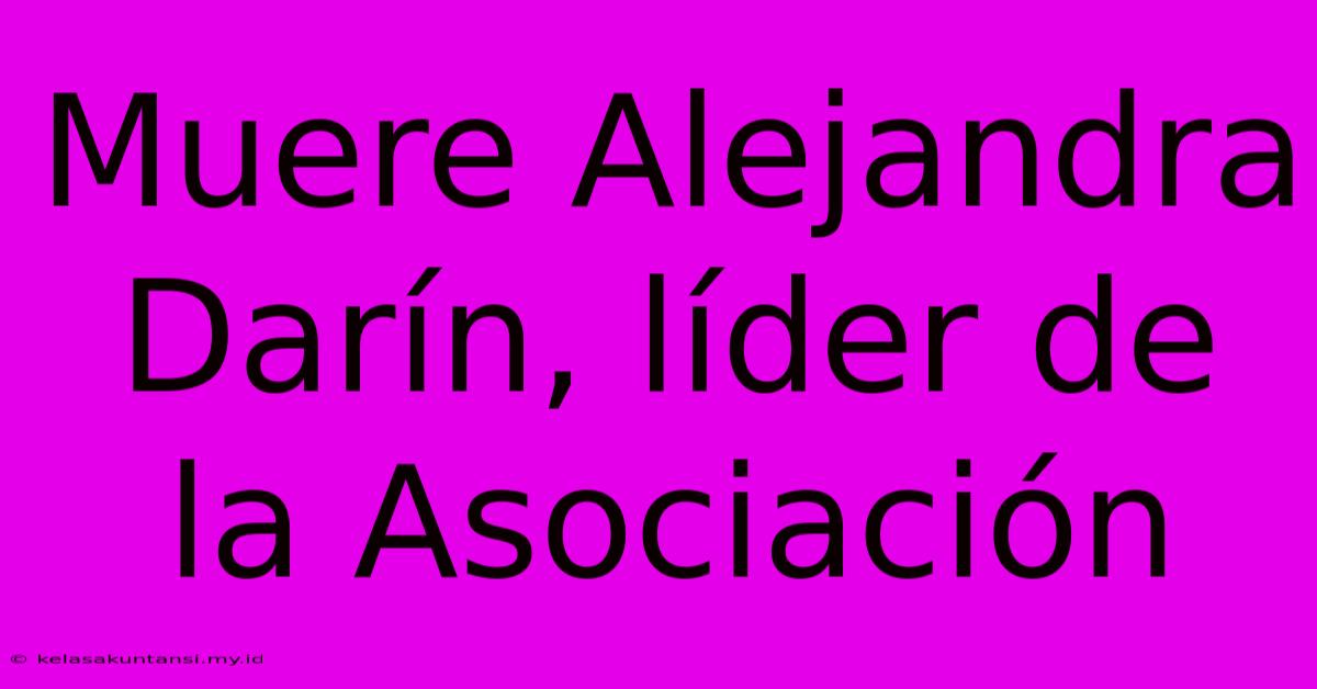 Muere Alejandra Darín, Líder De La Asociación