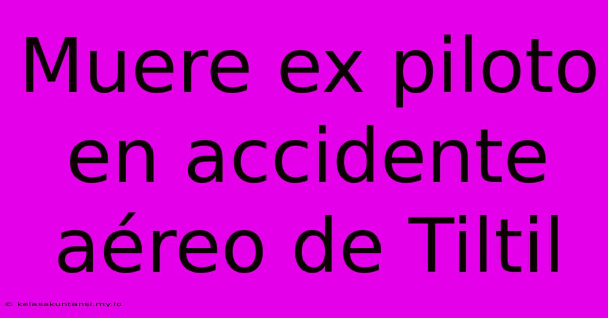 Muere Ex Piloto En Accidente Aéreo De Tiltil