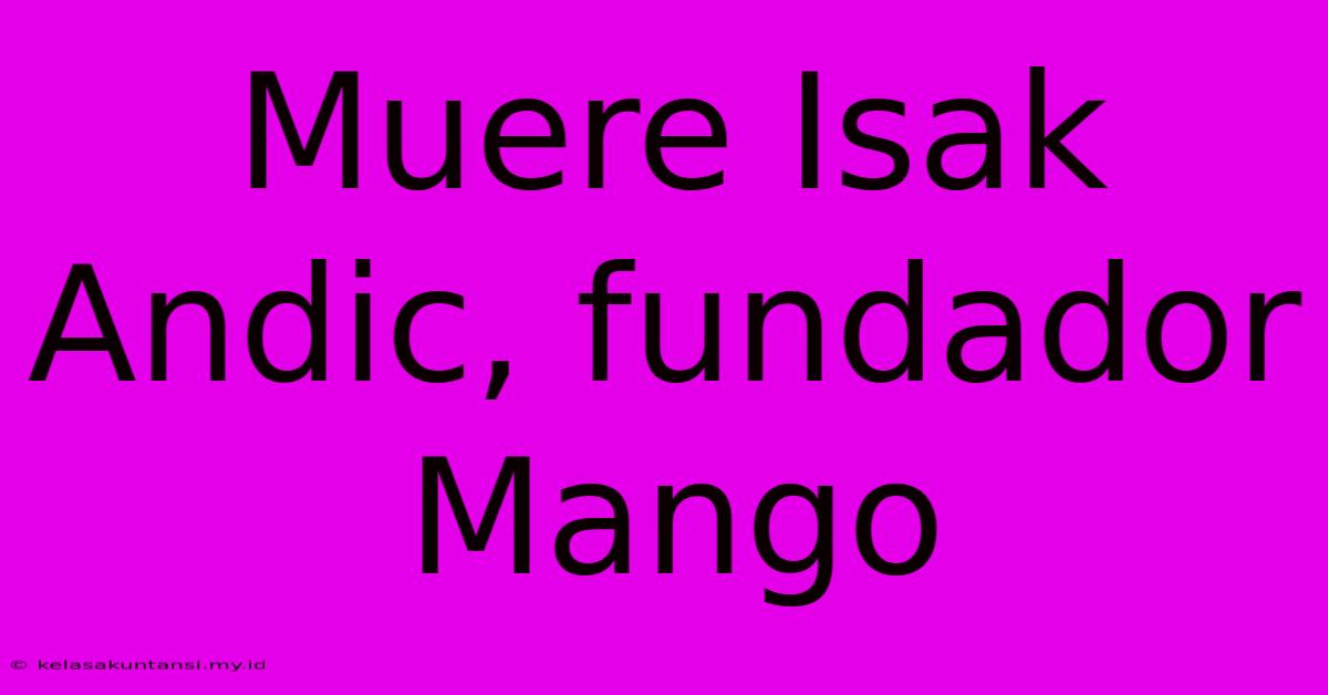 Muere Isak Andic, Fundador Mango