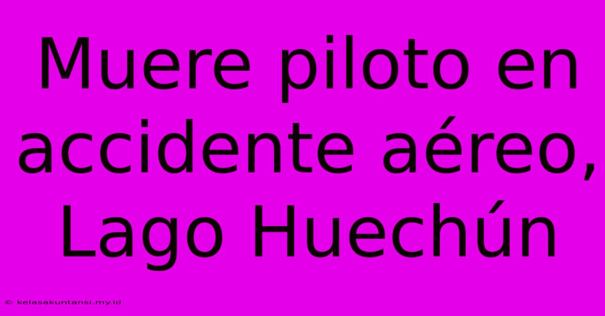 Muere Piloto En Accidente Aéreo, Lago Huechún