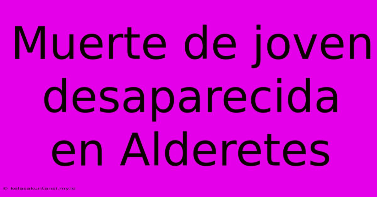 Muerte De Joven Desaparecida En Alderetes