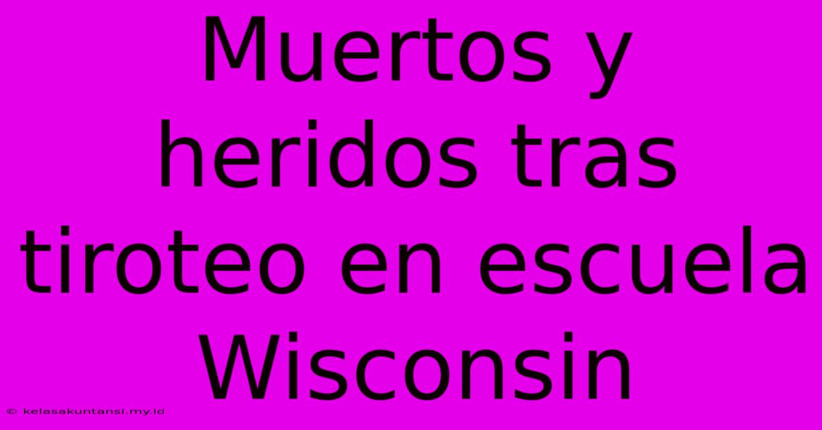 Muertos Y Heridos Tras Tiroteo En Escuela Wisconsin