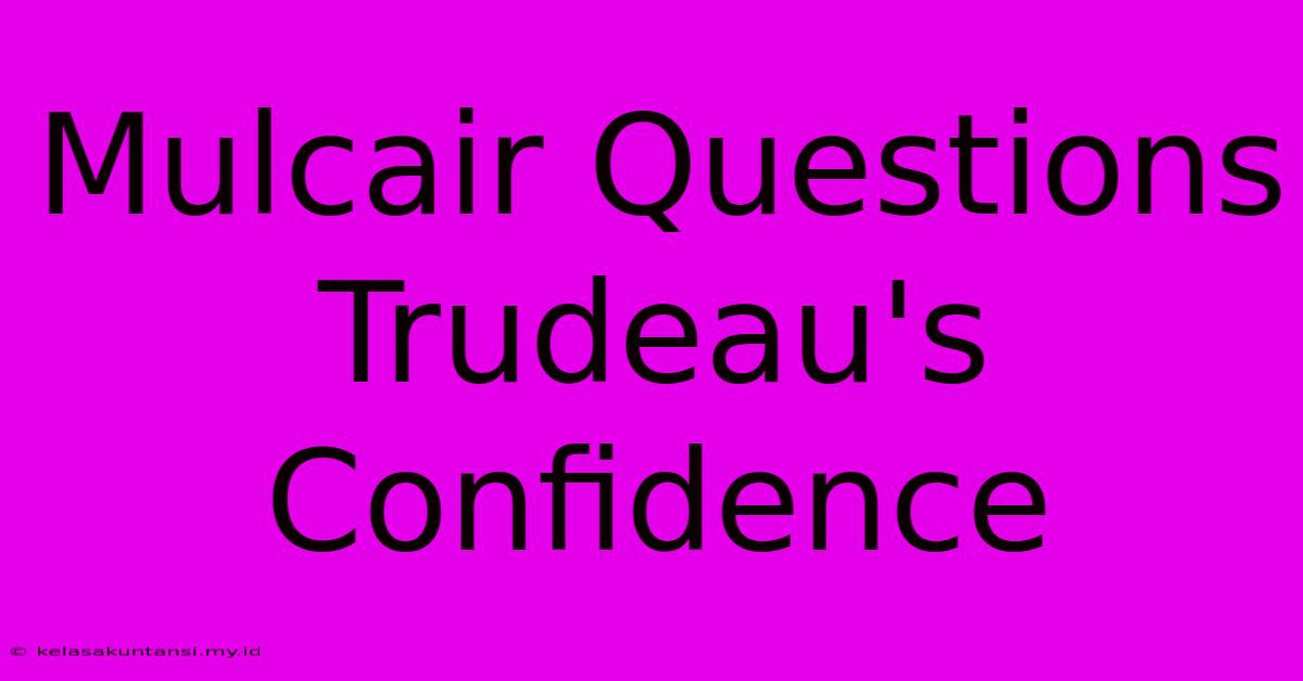 Mulcair Questions Trudeau's Confidence