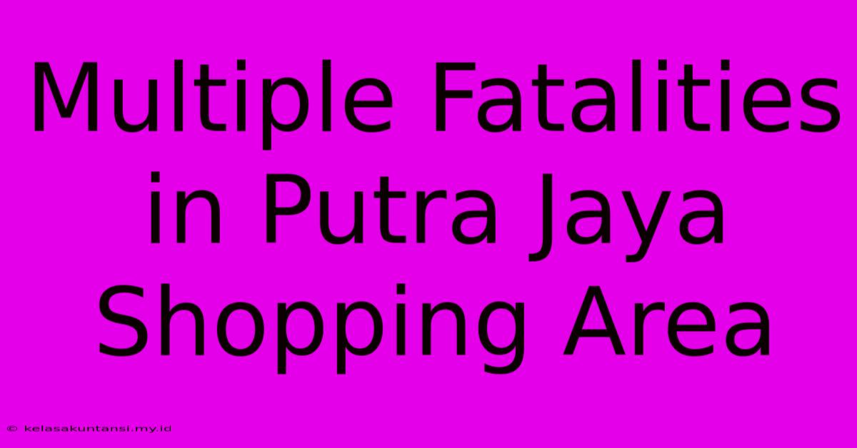 Multiple Fatalities In Putra Jaya Shopping Area