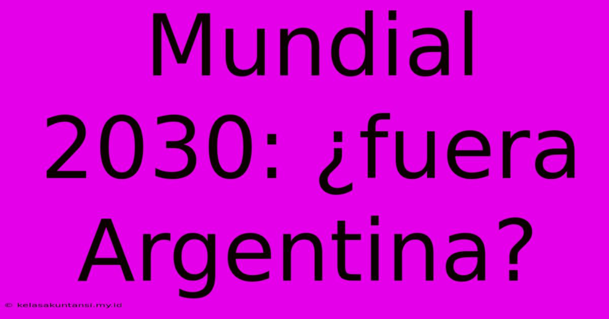 Mundial 2030: ¿fuera Argentina?