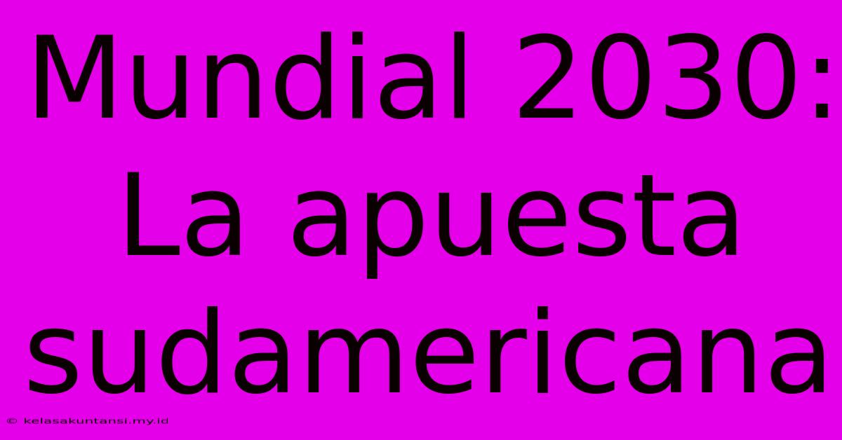 Mundial 2030: La Apuesta Sudamericana