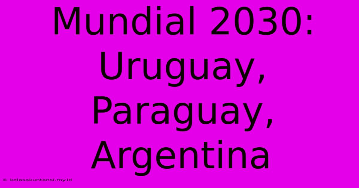 Mundial 2030: Uruguay, Paraguay, Argentina