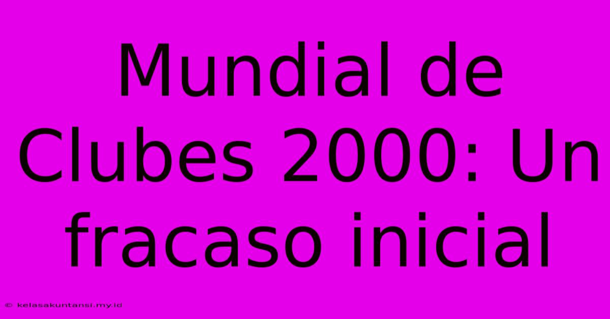 Mundial De Clubes 2000: Un Fracaso Inicial