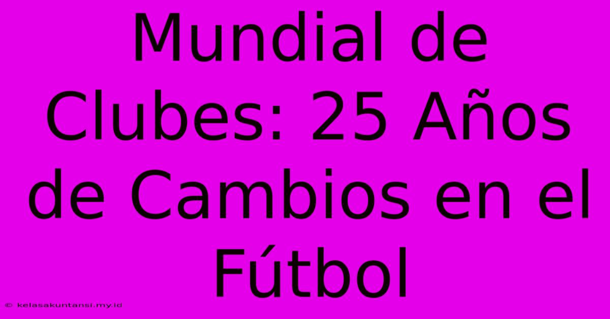 Mundial De Clubes: 25 Años De Cambios En El Fútbol