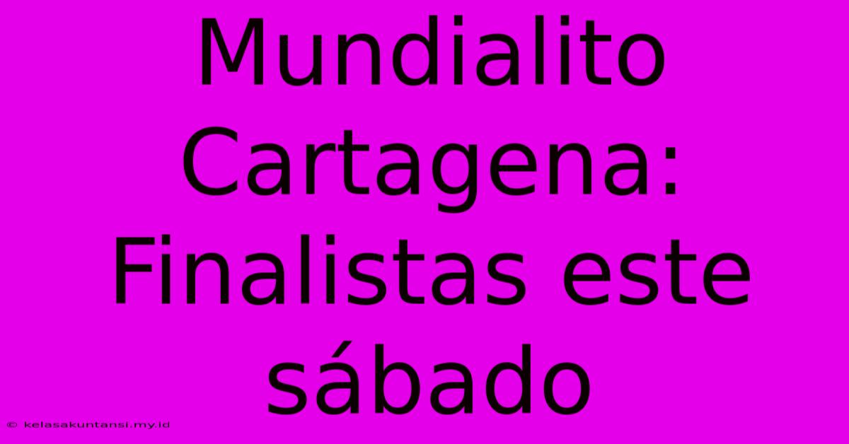 Mundialito Cartagena: Finalistas Este Sábado