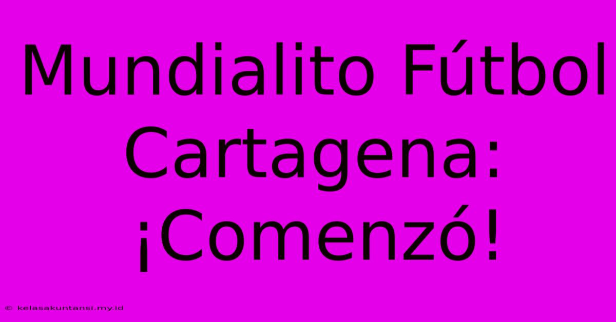 Mundialito Fútbol Cartagena: ¡Comenzó!