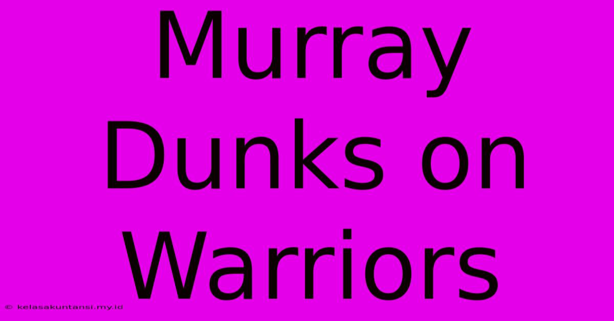 Murray Dunks On Warriors