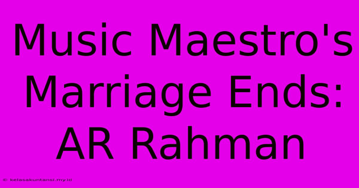 Music Maestro's Marriage Ends: AR Rahman