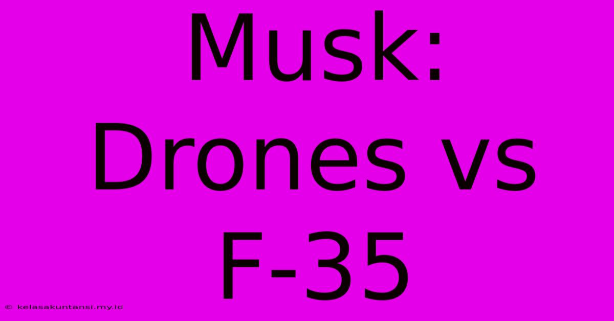 Musk: Drones Vs F-35