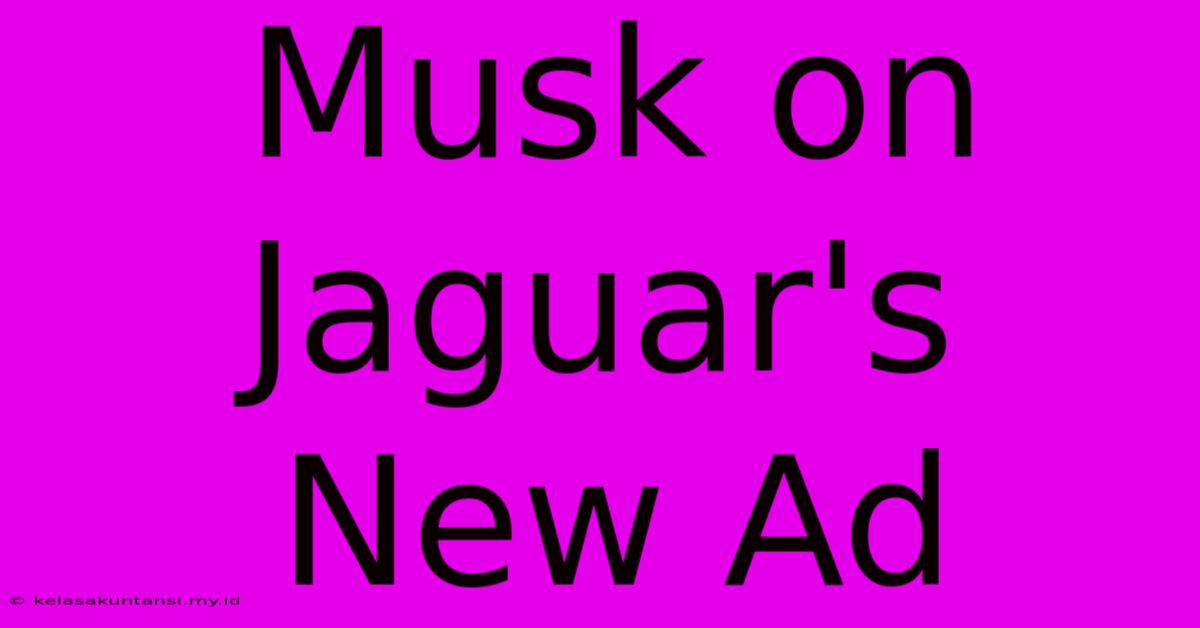 Musk On Jaguar's New Ad