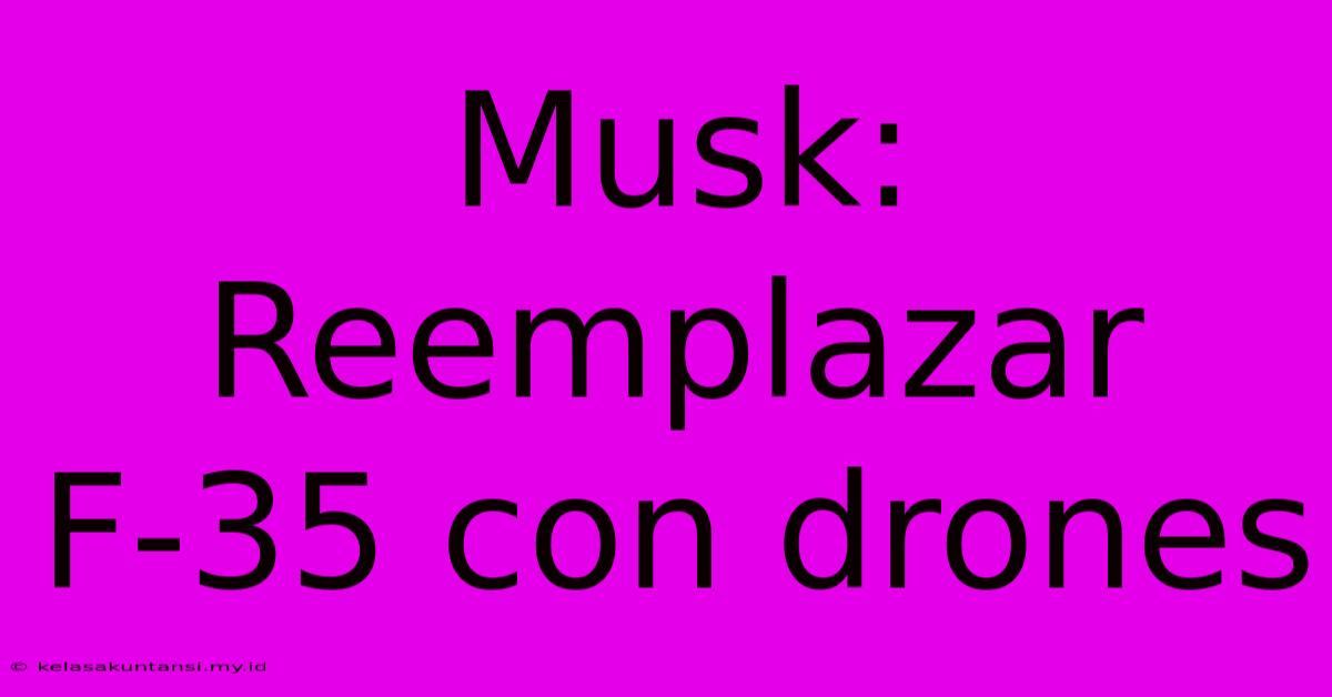 Musk: Reemplazar F-35 Con Drones