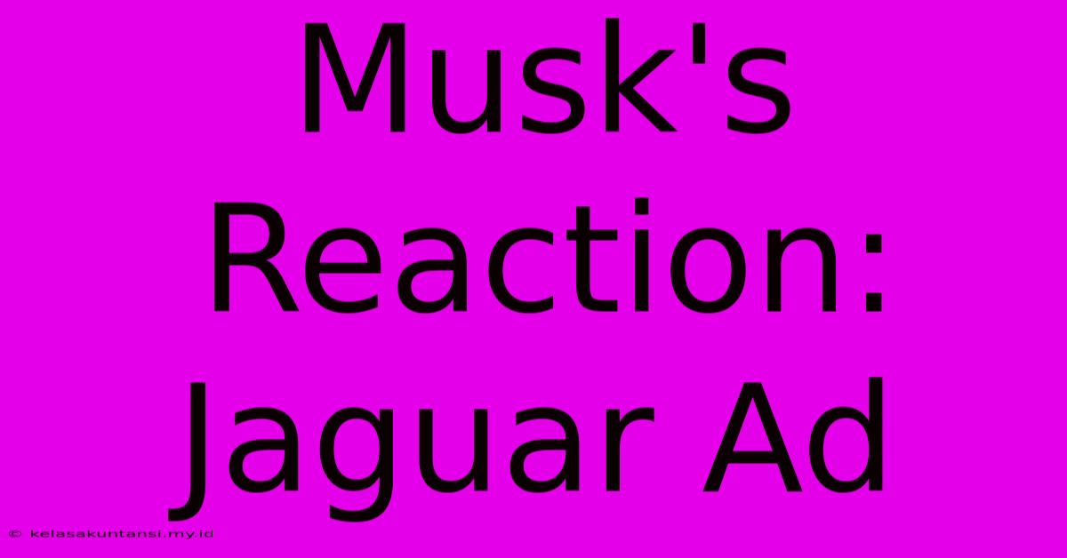 Musk's Reaction: Jaguar Ad