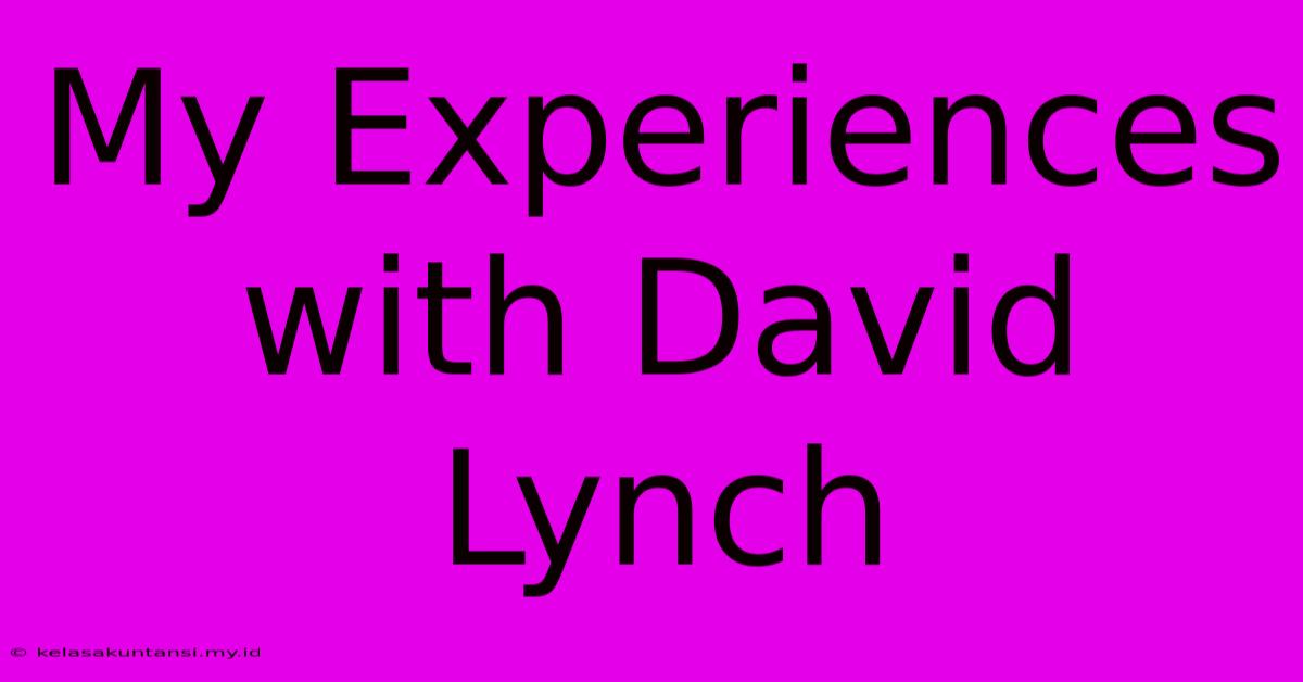 My Experiences With David Lynch