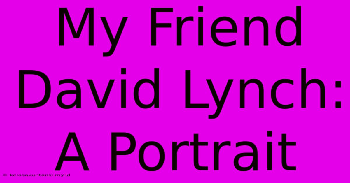 My Friend David Lynch: A Portrait