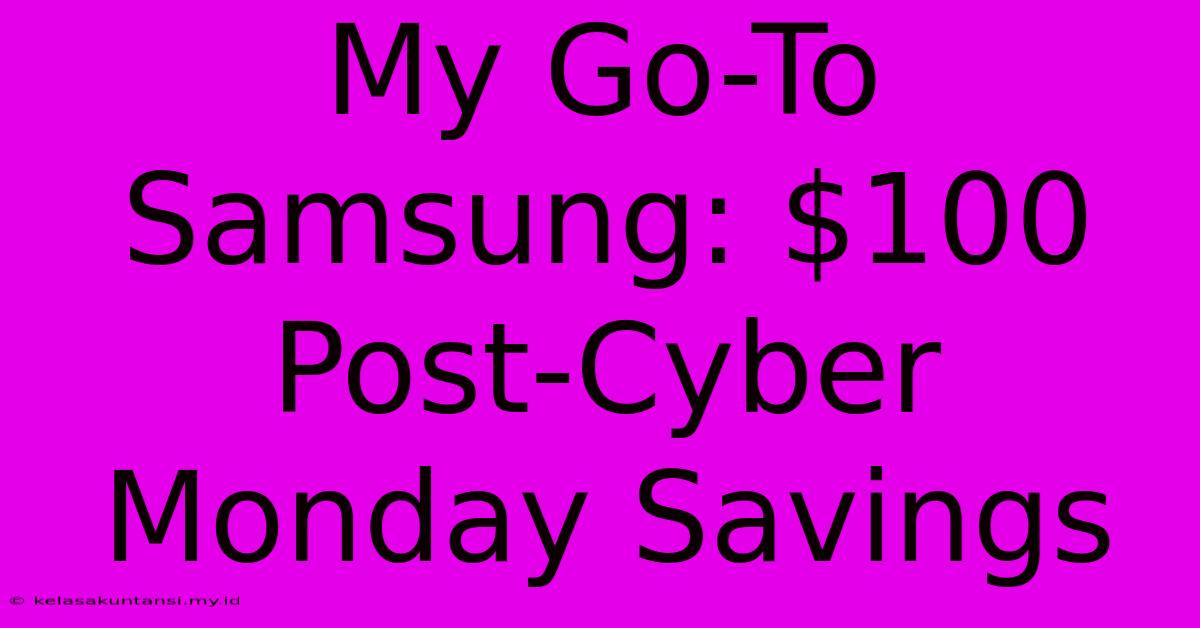 My Go-To Samsung: $100 Post-Cyber Monday Savings