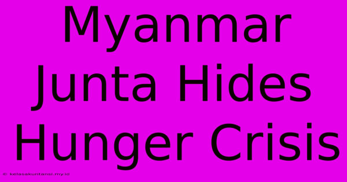 Myanmar Junta Hides Hunger Crisis