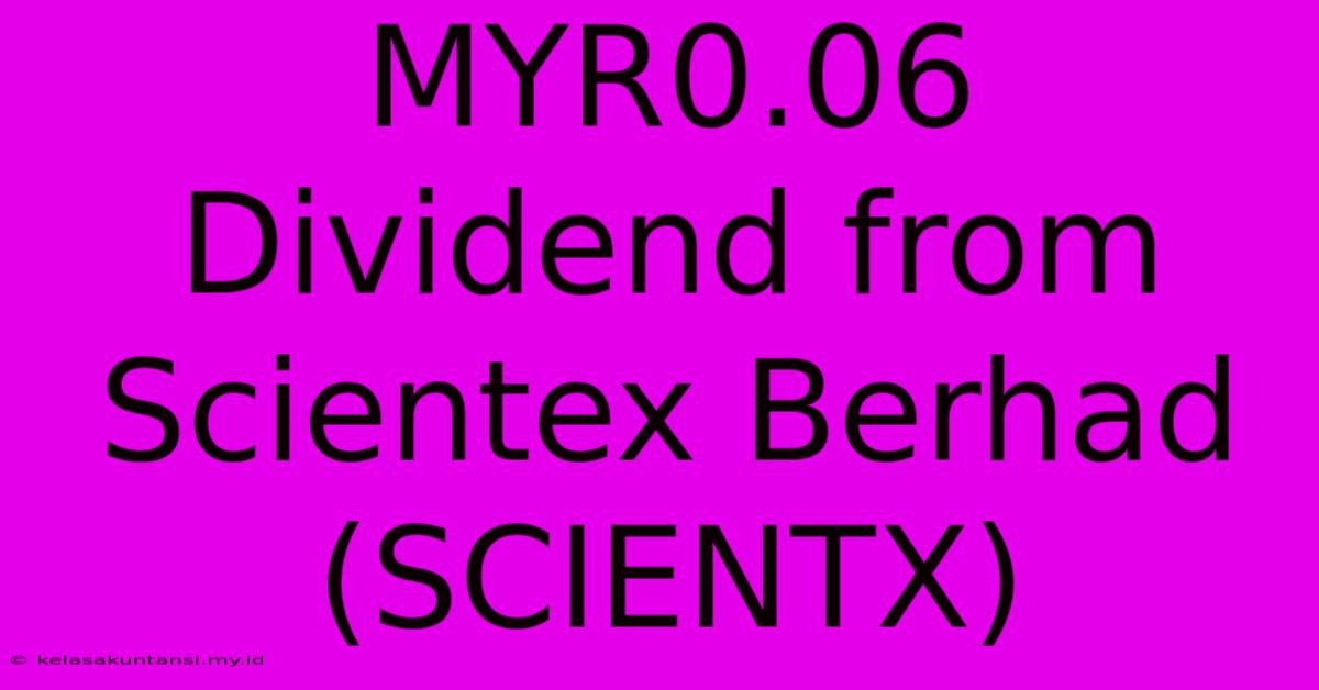 MYR0.06 Dividend From Scientex Berhad (SCIENTX)