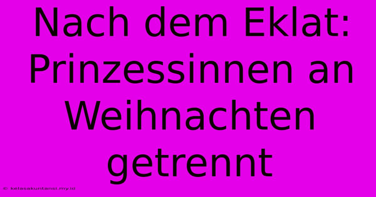 Nach Dem Eklat: Prinzessinnen An Weihnachten Getrennt