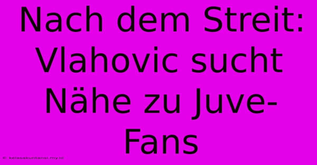 Nach Dem Streit: Vlahovic Sucht Nähe Zu Juve-Fans