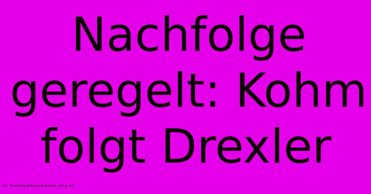 Nachfolge Geregelt: Kohm Folgt Drexler