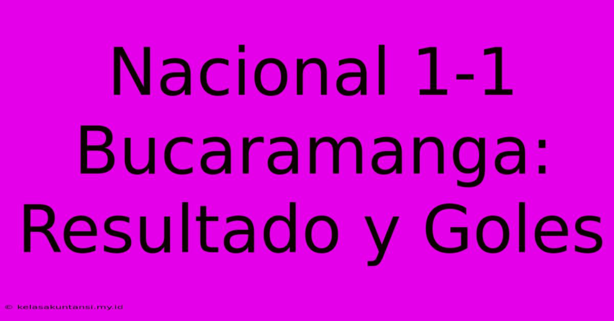 Nacional 1-1 Bucaramanga: Resultado Y Goles