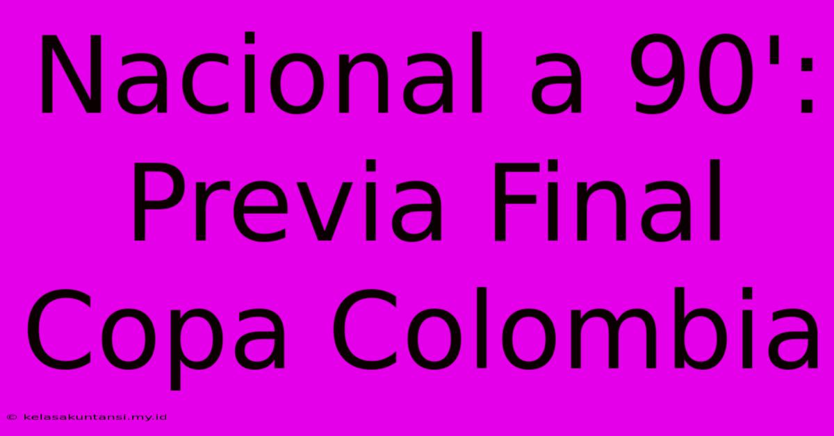 Nacional A 90': Previa Final Copa Colombia