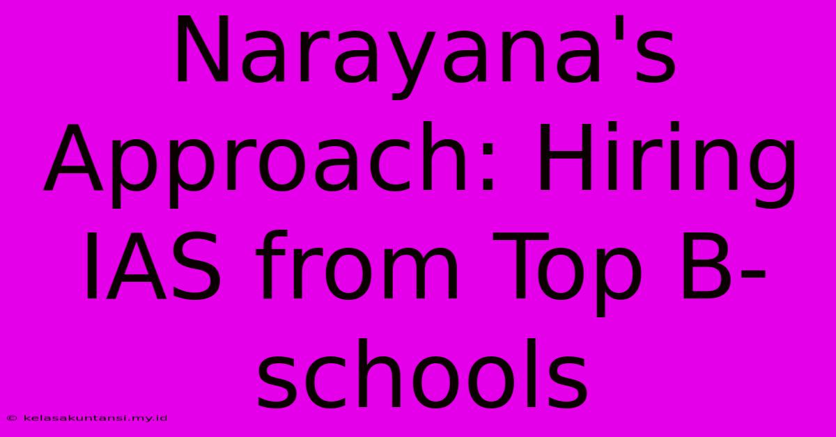 Narayana's Approach: Hiring IAS From Top B-schools